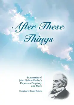 After These Things: Summaries of John Nelson Darby's Papers on Prophecy and More, Paperback/Daniel Roberts