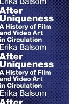 After Uniqueness. A History of Film and Video Art in Circulation, Paperback/Erika Balsom