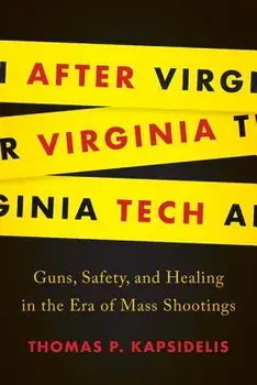 After Virginia Tech: Guns, Safety, and Healing in the Era of Mass Shootings, Hardcover/Thomas P. Kapsidelis