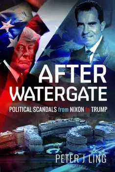 After Watergate. Political Scandals from Nixon to Trump, Hardback/Peter J Ling