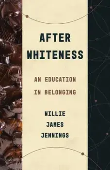 After Whiteness: An Education in Belonging, Paperback/Willie James Jennings