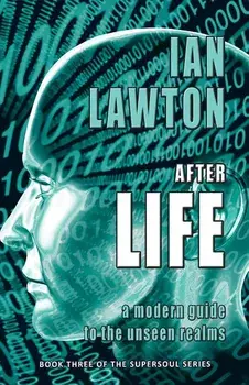 Afterlife: a modern guide to the unseen realms/Ian Lawton
