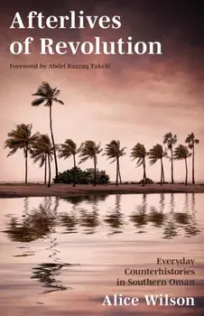Afterlives of Revolution. Everyday Counterhistories in Southern Oman, Hardback/Alice Wilson