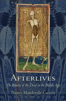 Afterlives. The Return of the Dead in the Middle Ages, Paperback/Nancy Mandeville Caciola