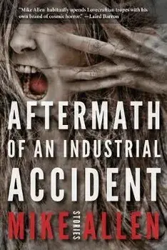 Aftermath of an Industrial Accident: Stories, Paperback/Mike Allen