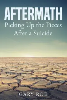 Aftermath: Picking Up the Pieces After a Suicide, Paperback/Roe Gary