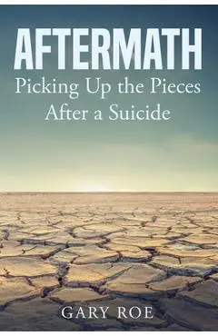 Aftermath: Picking Up the Pieces After a Suicide - Roe Gary