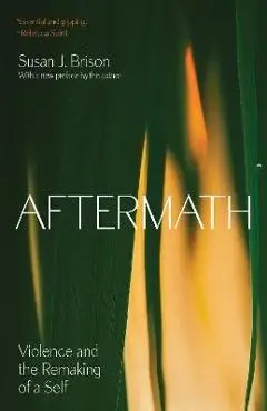 Aftermath: Violence and the Remaking of a Self - Susan J. Brison