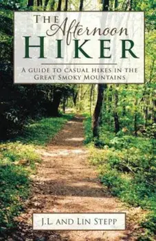 Afternoon Hiker: A Guide to Casual Hikes in the Great Smoky Mountains, Paperback/James L. Stepp