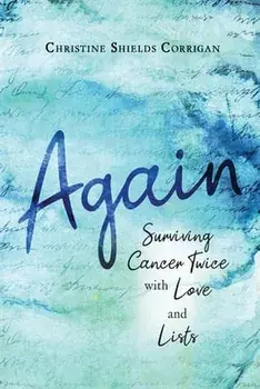 Again: Surviving Cancer Twice with Love and Lists, Paperback/Christine Shields Corrigan