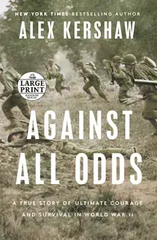 Against All Odds: A True Story of Ultimate Courage and Survival in World War II, Paperback/Alex Kershaw