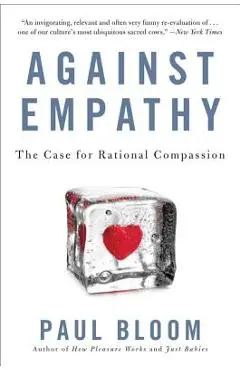Against Empathy: The Case for Rational Compassion - Paul Bloom