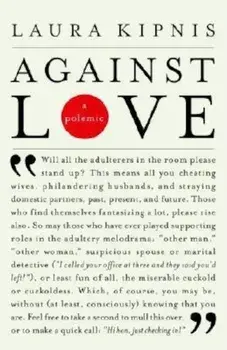 Against Love: A Polemic, Paperback/Laura Kipnis