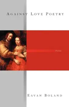 Against Love Poetry, Paperback/Eavan Boland
