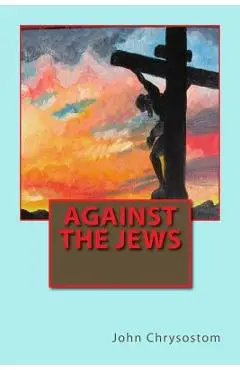 Against the Jews - John Chrysostom