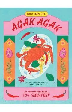 Agak Agak: Everyday Recipes from Singapore - Shu Han Lee