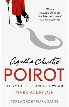 Agatha Christie's Poirot: The Greatest Detective in the World - Mark Aldridge