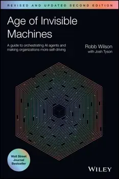 Age of Invisible Machines. A Guide to Orchestrating AI Agents and Making Organizations More Self-Driving, Revised and Updated, 2 ed, Paperback/Josh Tyson