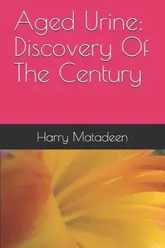 Aged Urine: Discovery Of The Century, Paperback/Harry Matadeen