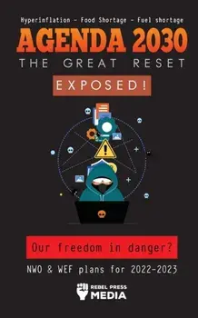 Agenda 2030 - The Great Reset Exposed!: Our Freedom and Future in Danger? NWO & WEF plans for 2022-2023 Hyperinflation - Food Shortage - Fuel Shortage, Paperback/Rebel Press Media