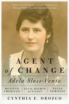 Agent of Change: Adela Sloss-Vento, Mexican American Civil Rights Activist and Texas Feminist, Paperback/Cynthia E. Orozco