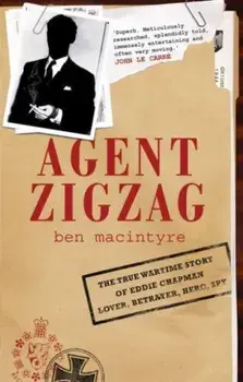 Agent Zigzag. The True Wartime Story of Eddie Chapman: Lover, Traitor, Hero, Spy, Paperback/Ben Macintyre
