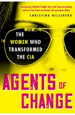 Agents of Change: The Women Who Transformed the CIA - Christina Hillsberg