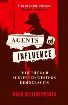 Agents of Influence. How the KGB Subverted Western Democracies, Paperback/Mark Hollingsworth