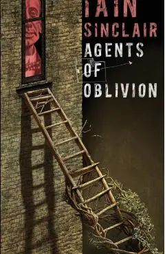 Agents of Oblivion - Iain Sinclair