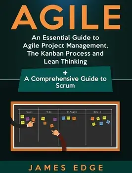 Agile: An Essential Guide to Agile Project Management, The Kanban Process and Lean Thinking + A Comprehensive Guide to Scrum, Hardcover/James Edge