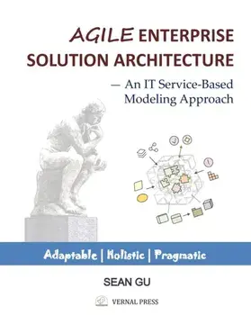 Agile ENTERPRISE SOLUTION ARCHITECTURE: An IT Service-Based Modeling Approach, Paperback/Sean Gu