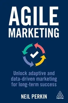 Agile Marketing. Unlock Adaptive and Data-driven Marketing for Long-term Success, Paperback/Neil Perkin