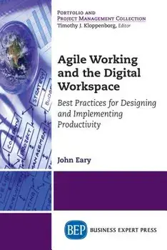Agile Working and the Digital Workspace: Best Practices for Designing and Implementing Productivity, Paperback/John Eary