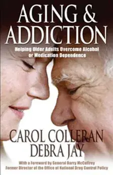 Aging and Addiction: Helping Older Adults Overcome Alcohol or Medication Dependence-A Hazelden Guidebook/Carol Colleran