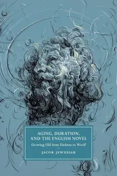 Aging, Duration, and the English Novel. Growing Old from Dickens to Woolf, New ed, Paperback/Jacob (Newcastle University) Jewusiak