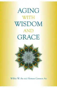 Aging with Wisdom and Grace - Wilkie W. Au