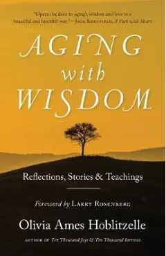 Aging with Wisdom: Reflections, Stories and Teachings - Olivia Ames Hoblitzelle