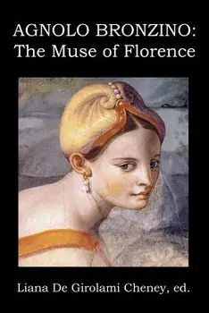 Agnolo Bronzino: The Muse of Florence, Paperback/Liana De Girolami Cheney