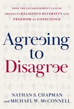 Agreeing to Disagree. How the Establishment Clause Protects Religious Diversity and Freedom of Conscience, Hardback/***