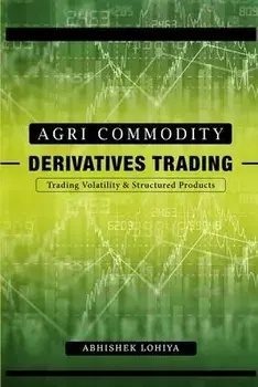 Agri-Commodity Derivatives Trading: Trading Volatility & Structured Products, Paperback/Abhishek Lohiya