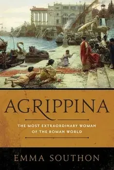Agrippina: The Most Extraordinary Woman of the Roman World, Hardcover/Emma Southon