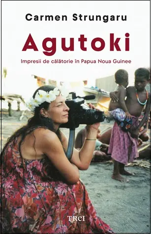Agutoki. Impresii de călătorie în Papua Noua Guinee