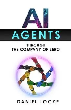 AI Agents: Through the Company of Zero - Daniel Locke
