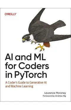 AI and ML for Coders in Pytorch: A Coder's Guide to Generative AI and Machine Learning - Laurence Moroney