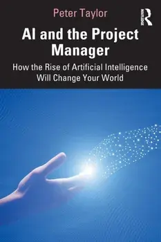 AI and the Project Manager. How the Rise of Artificial Intelligence Will Change Your World, Paperback/***