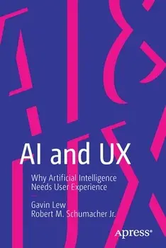 AI and UX: Why Artificial Intelligence Needs User Experience, Paperback/Gavin Lew
