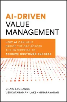 AI-Driven Value Management. How AI Can Help Bridge the Gap Across the Enterprise to Achieve Customer Success, Hardback/Venky Lakshminarayanan