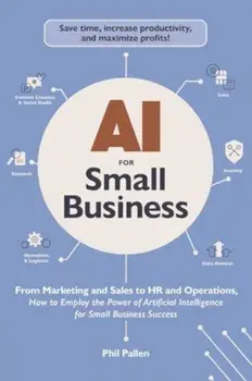 AI for Small Business. From Marketing and Sales to HR and Operations, How to Employ the Power of Artificial Intelligence for Small Business Success, Paperback/Phil Pallen
