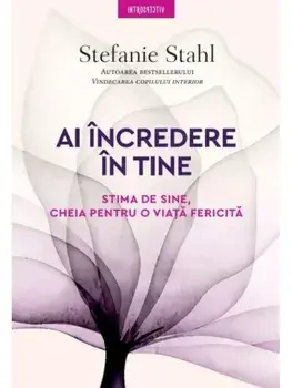 Ai incredere in tine. Stima de sine, cheia pentru o viata fericita/Stefanie Stahl