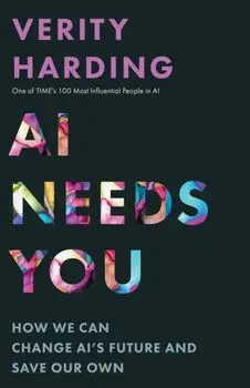 AI Needs You. How We Can Change AI's Future and Save Our Own, Hardback/Verity Harding